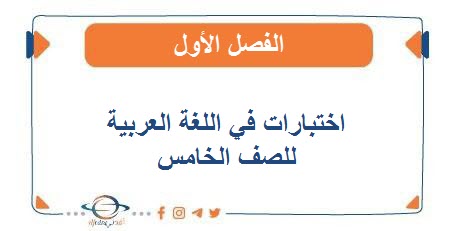 اختبارات في اللغة العربية للصف الخامس الفصل الأول