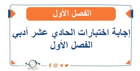 إجابة إختبارات الحادي عشر أدبي الفصل الأول 2025