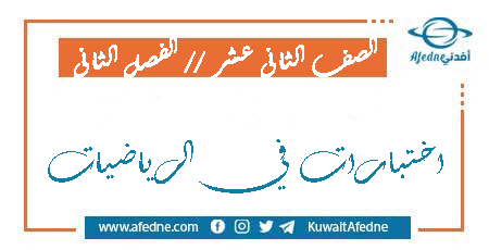 اختبارات رياضيات للثاني عشر العلمي والأدبي الفصل الثاني