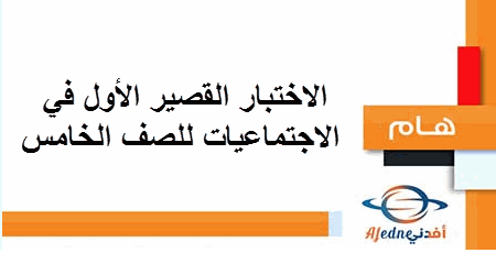 الاختبار القصير الأول في الاجتماعيات للصف الخامس الفصل الثاني