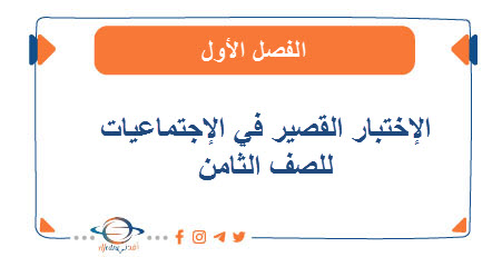 الإختبار القصير في الإجتماعيات للصف الثامن الفصل الأول