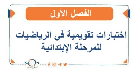 اختبارات تقويمية في الرياضيات للمرحلة الإبتدائية الفصل الأول