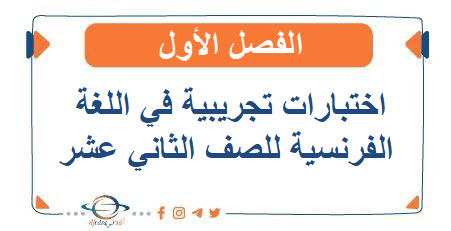 اختبارات تجريبية في اللغة الفرنسية للصف الثاني عشر الفصل الأول