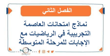 نماذج امتحانات العاصمة التجريبية في الرياضيات مع الإجابات للمرحلة المتوسطة في الفصل الثاني - مناهج الكويت الدراسية نماذج امتحانات العاصمة التجريبية في الرياضيات مع الإجابات للمرحلة المتوسطة في الفصل الثاني