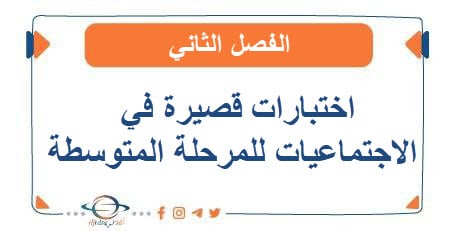 اختبارات قصيرة في الاجتماعيات للمرحلة المتوسطة الفصل الثاني الكويت